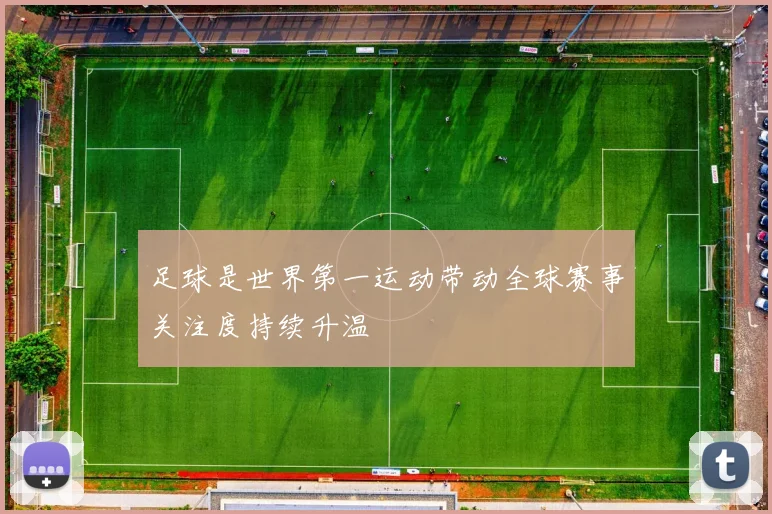足球是世界第一运动带动全球赛事关注度持续升温