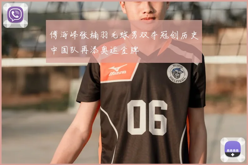 傅海峰张楠羽毛球男双夺冠创历史中国队再添奥运金牌