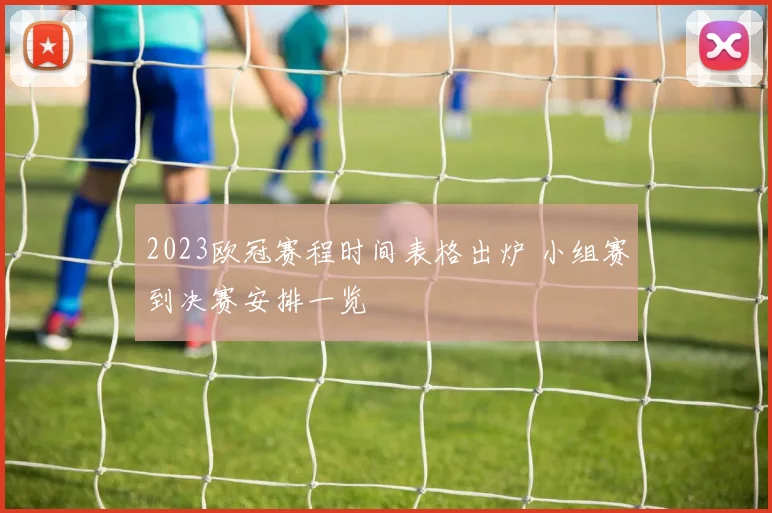 2023欧冠赛程时间表格出炉 小组赛到决赛安排一览