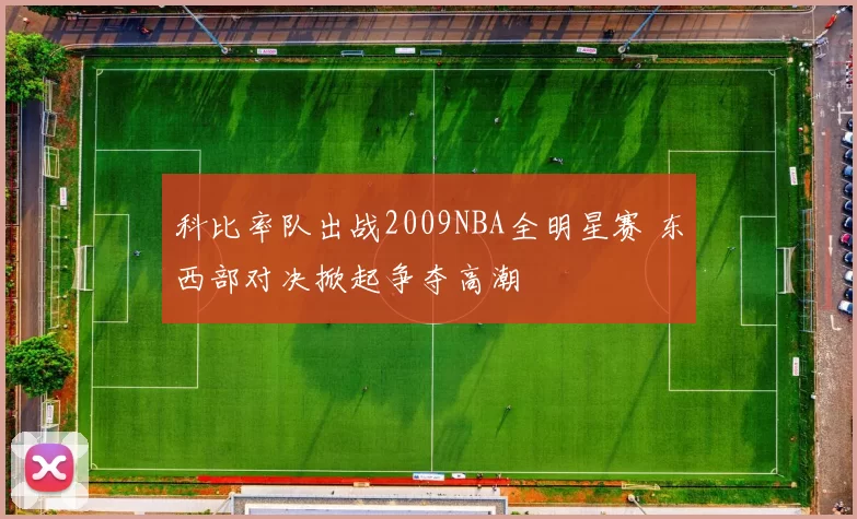 科比率队出战2009NBA全明星赛 东西部对决掀起争夺高潮