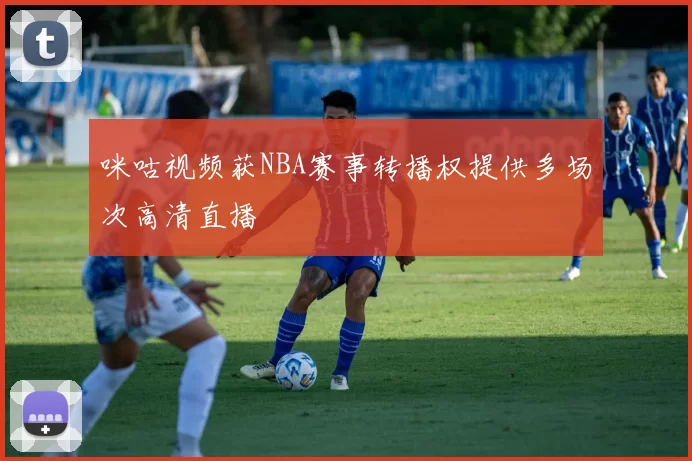 咪咕视频获NBA赛事转播权提供多场次高清直播