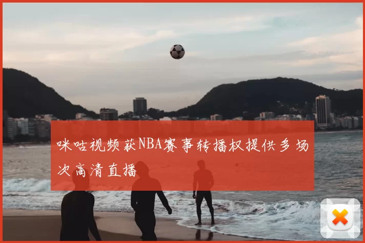 咪咕视频获NBA赛事转播权提供多场次高清直播